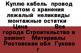 Куплю кабель, провод оптом с хранения, лежалый, неликвиды, монтажные остатки › Цена ­ 100 000 - Все города Строительство и ремонт » Материалы   . Ростовская обл.,Гуково г.